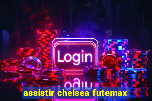 assistir chelsea futemax